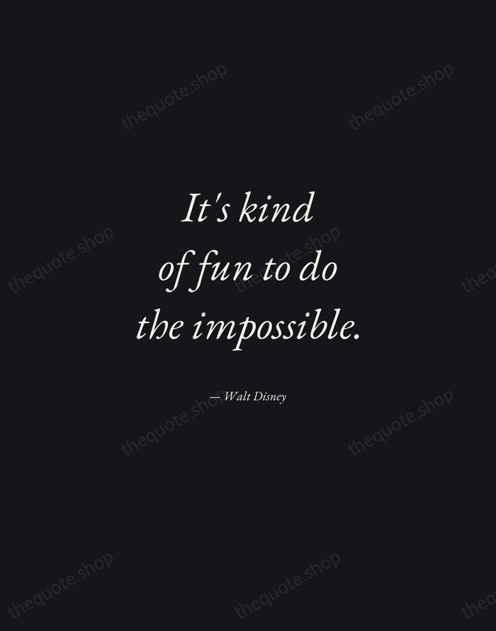 It's kind of fun to do the impossible. — Walt Disney — Manuscript Italic