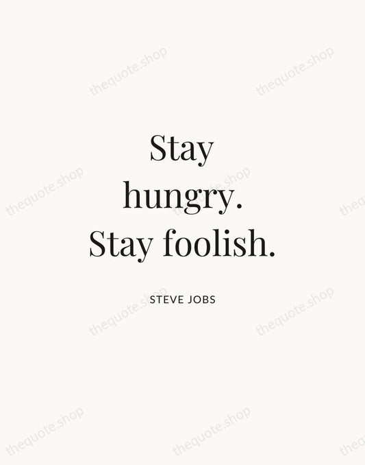 Stay hungry. Stay foolish. — Steve Jobs | Printable Wall Art — Atelier Serif