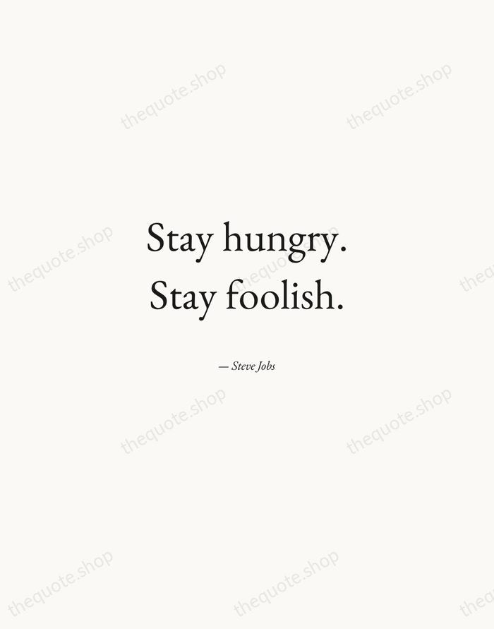 Stay hungry. Stay foolish. — Steve Jobs — Quiet Garamond