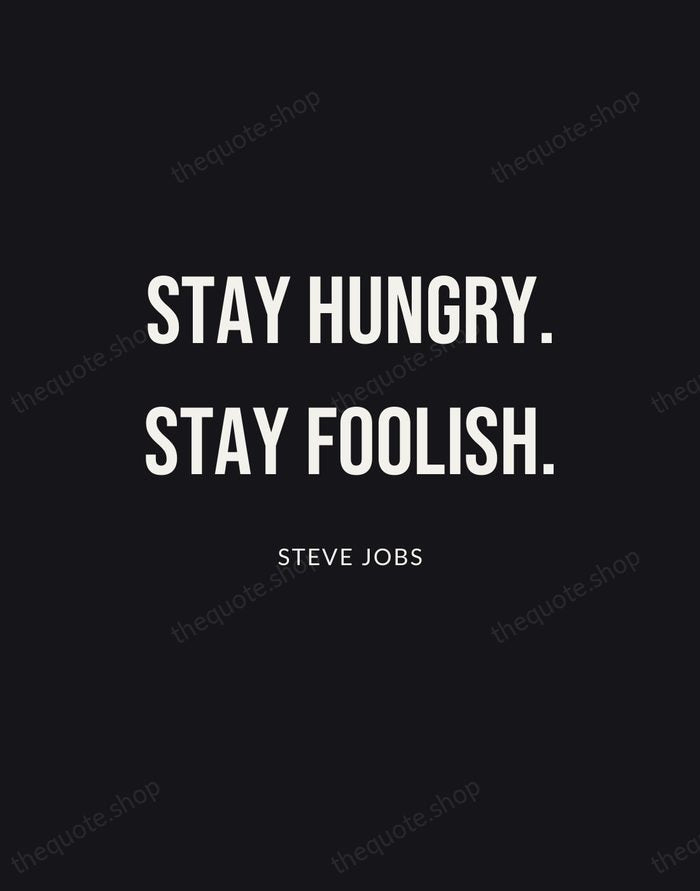 Stay hungry. Stay foolish. — Steve Jobs | Printable Wall Art — Poster Condensed