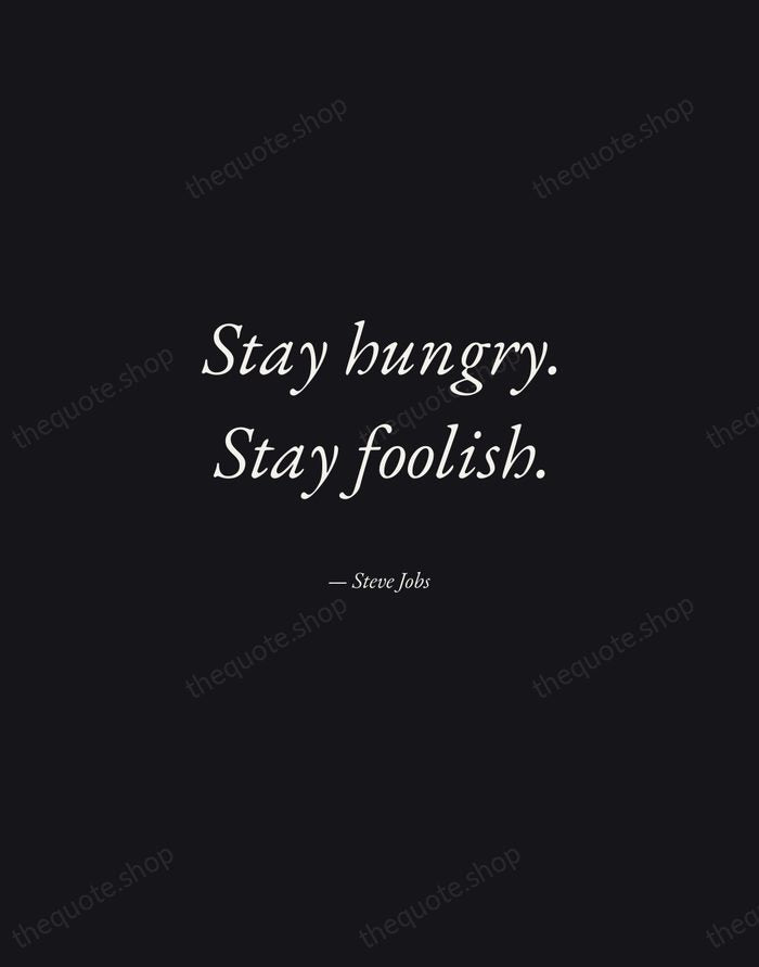 Stay hungry. Stay foolish. — Steve Jobs — Manuscript Italic