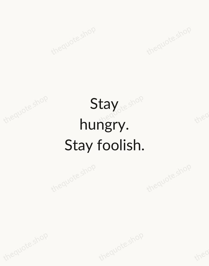 Stay hungry. Stay foolish. — Steve Jobs — Minimal Unsigned
