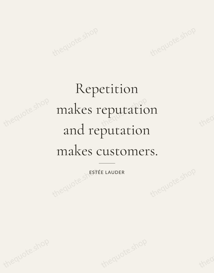 Repetition makes reputation and reputation makes customers. — Estée Lauder — Gallery Rule