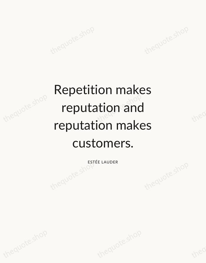 Repetition makes reputation and reputation makes customers. — Estée Lauder — Modern Sans Calm