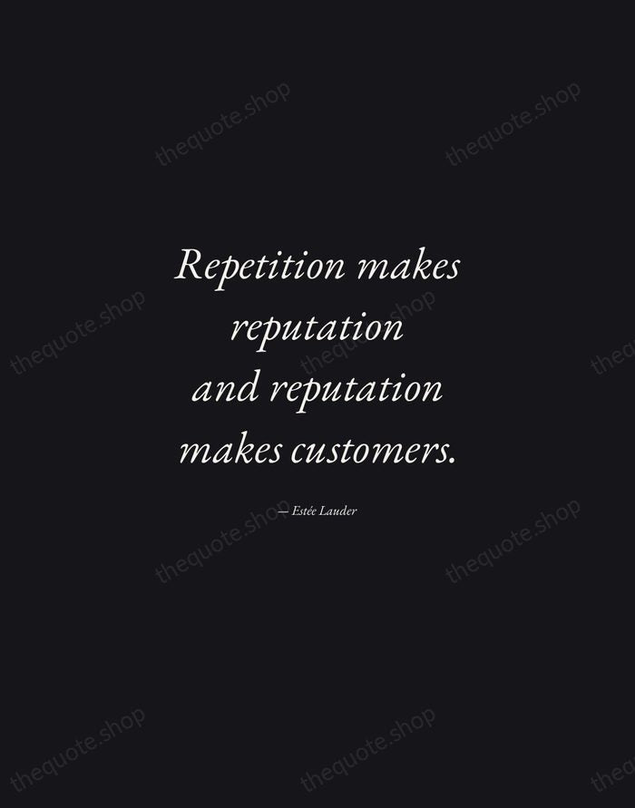 Repetition makes reputation and reputation makes customers. — Estée Lauder — Manuscript Italic