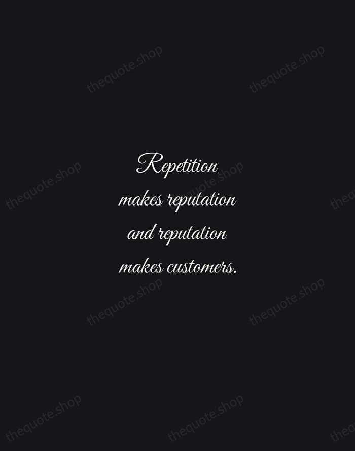 Repetition makes reputation and reputation makes customers. — Estée Lauder — Night Script
