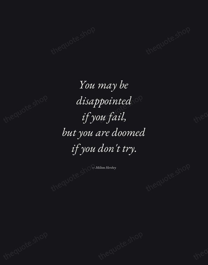 You may be disappointed if you fail, but you are doomed if… — Milton Hershey — Manuscript Italic