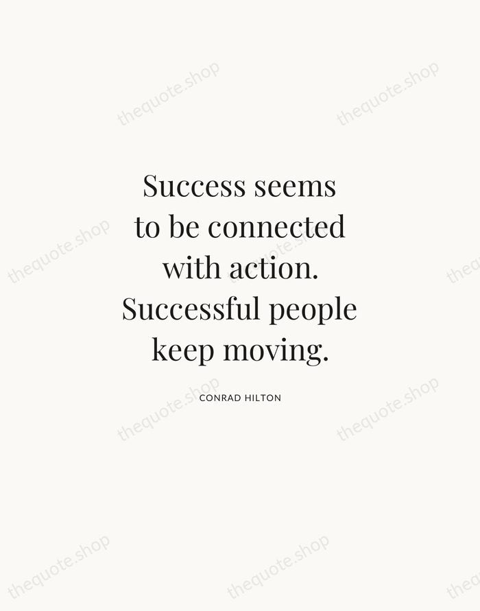 Success seems to be connected with action. Successful people keep moving. — Conrad Hilton | Printable Wall Art — Atelier Serif