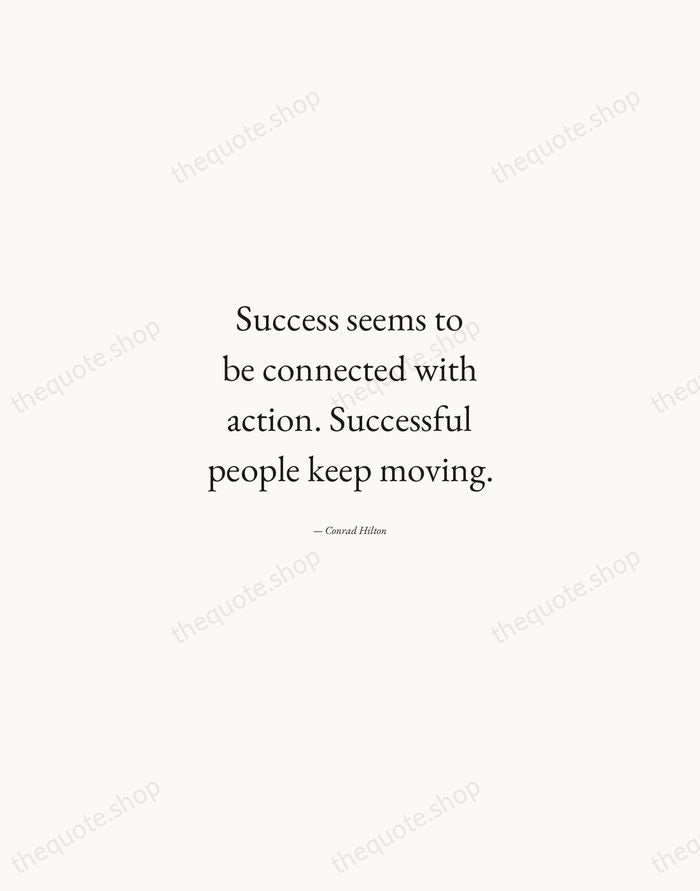 Success seems to be connected with action. Successful people keep moving. — Conrad Hilton — Quiet Garamond