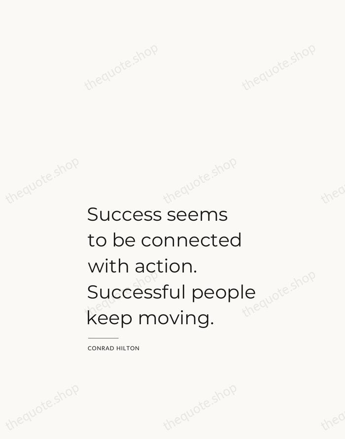 Success seems to be connected with action. Successful people keep moving. — Conrad Hilton — Studio Left