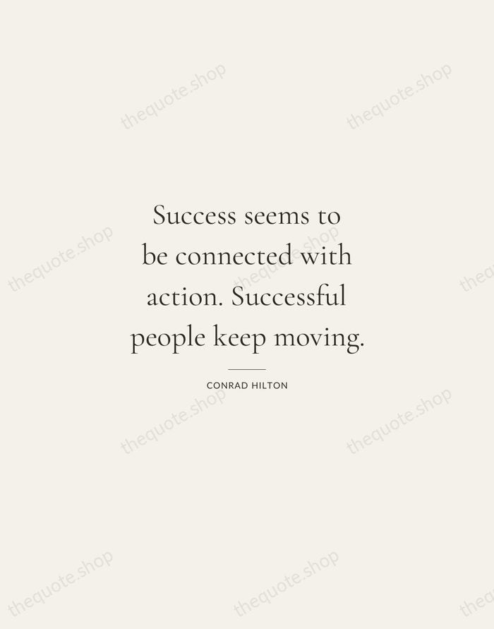 Success seems to be connected with action. Successful people keep moving. — Conrad Hilton — Gallery Rule
