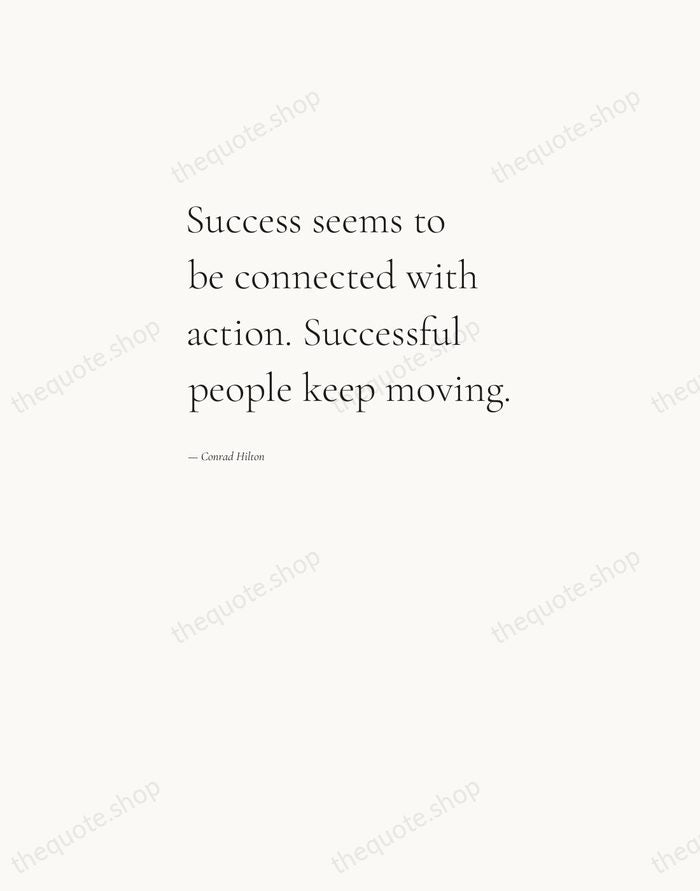 Success seems to be connected with action. Successful people keep moving. — Conrad Hilton — Editorial Left Serif