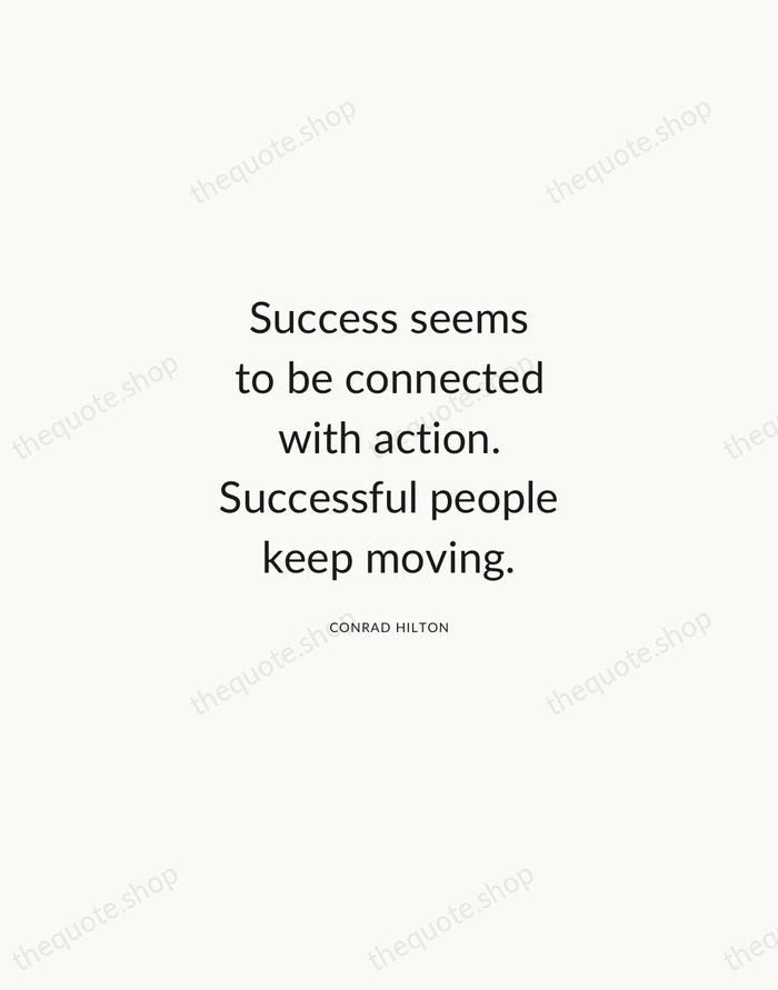 Success seems to be connected with action. Successful people keep moving. — Conrad Hilton — Modern Sans Calm