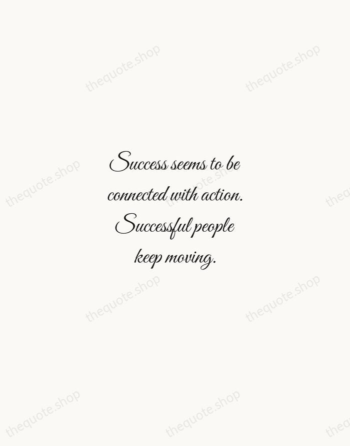 Success seems to be connected with action. Successful people keep moving. — Conrad Hilton — Script Whisper