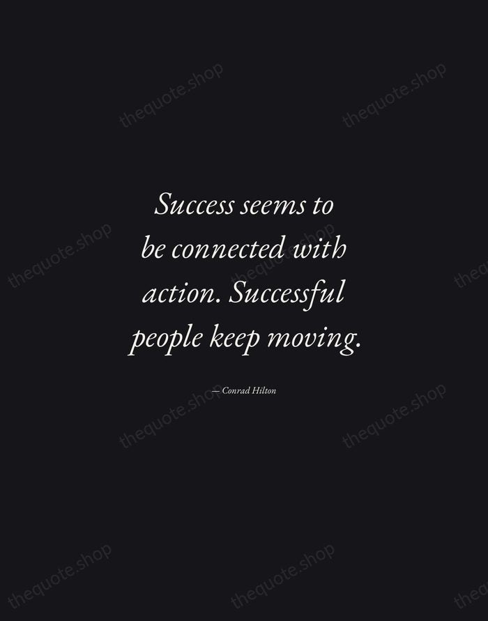 Success seems to be connected with action. Successful people keep moving. — Conrad Hilton — Manuscript Italic