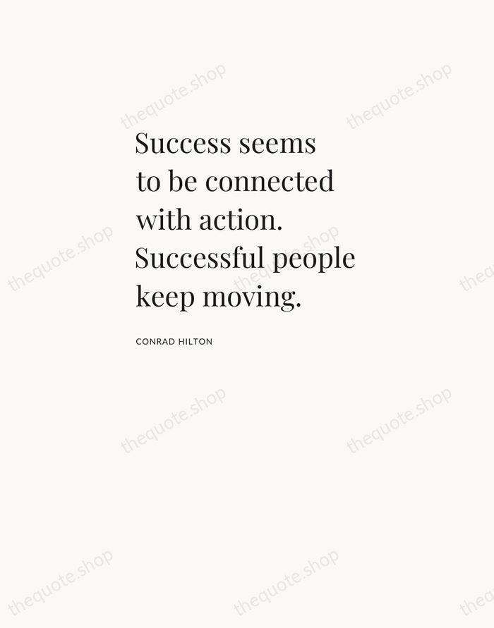Success seems to be connected with action. Successful people keep moving. — Conrad Hilton — Asymmetric Left