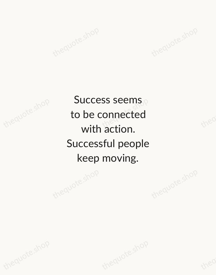 Success seems to be connected with action. Successful people keep moving. — Conrad Hilton — Minimal Unsigned