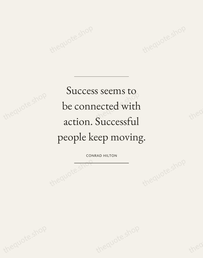 Success seems to be connected with action. Successful people keep moving. — Conrad Hilton — Gallery Frame