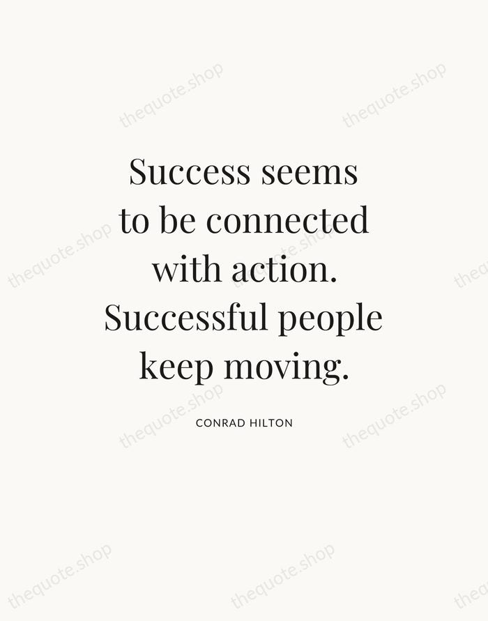 Success seems to be connected with action. Successful people keep moving. — Conrad Hilton — Statement Serif