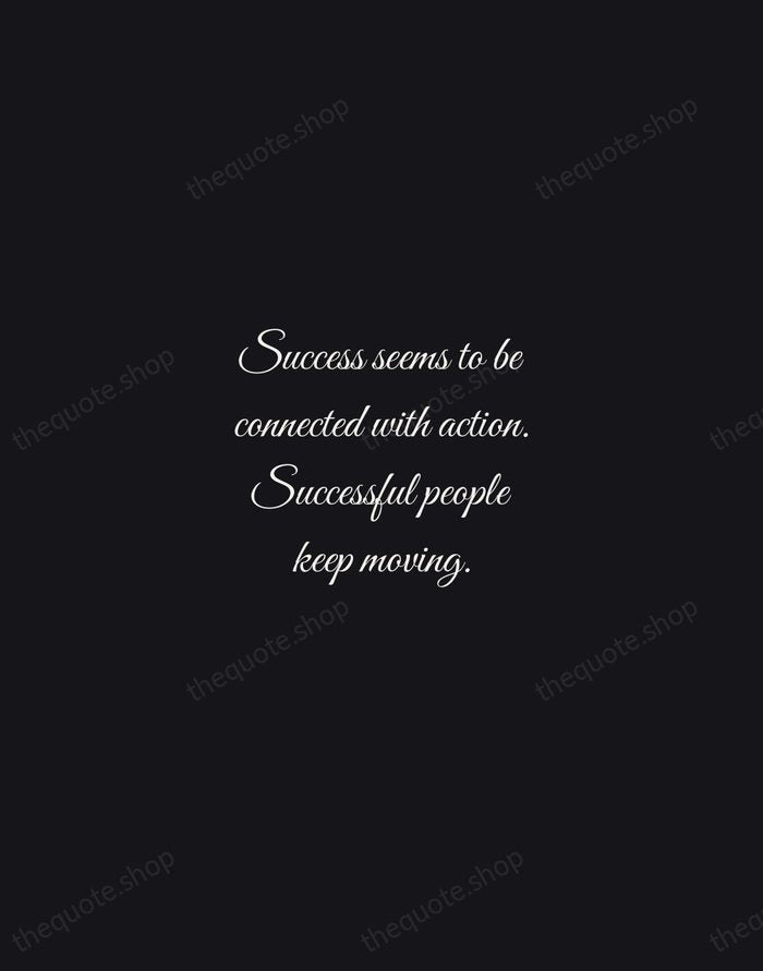 Success seems to be connected with action. Successful people keep moving. — Conrad Hilton — Night Script