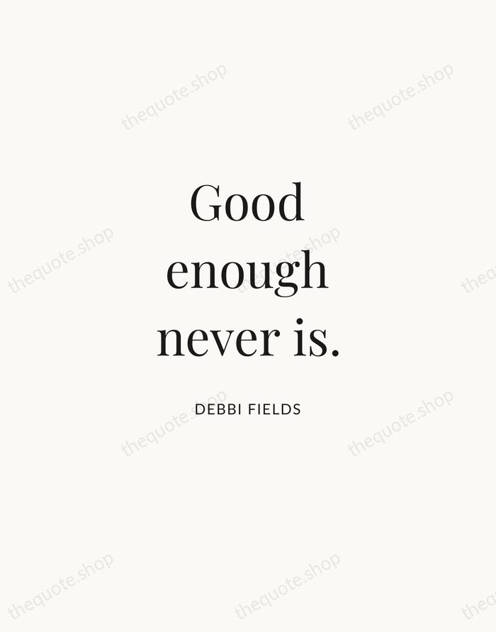 Good enough never is. — Debbi Fields | Printable Wall Art — Atelier Serif