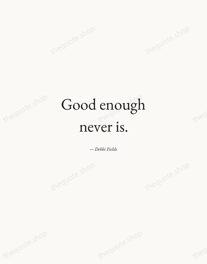 Good enough never is. — Debbi Fields — Quiet Garamond