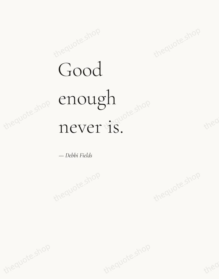 Good enough never is. — Debbi Fields — Editorial Left Serif