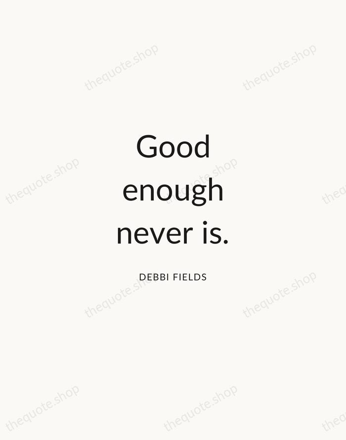 Good enough never is. — Debbi Fields — Modern Sans Calm