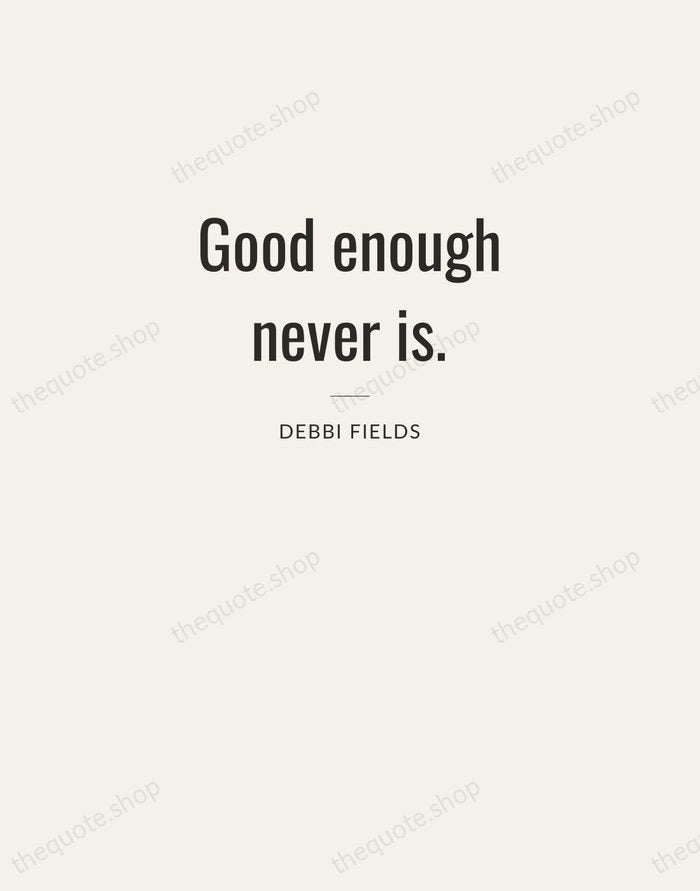 Good enough never is. — Debbi Fields — Letterpress Caps