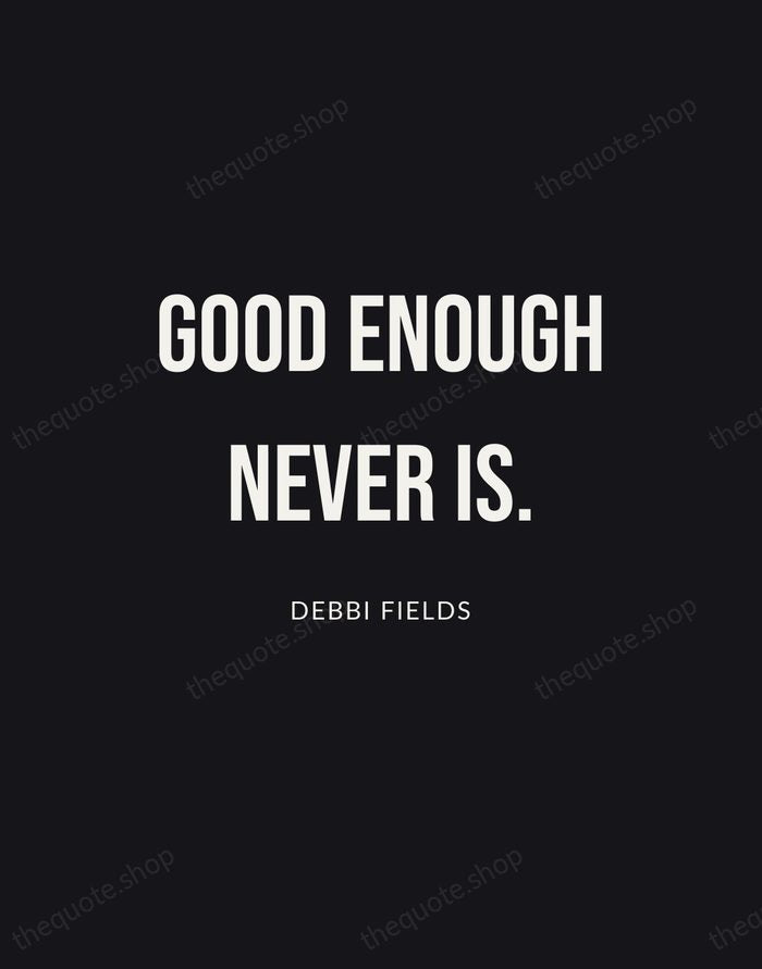 Good enough never is. — Debbi Fields | Printable Wall Art — Poster Condensed