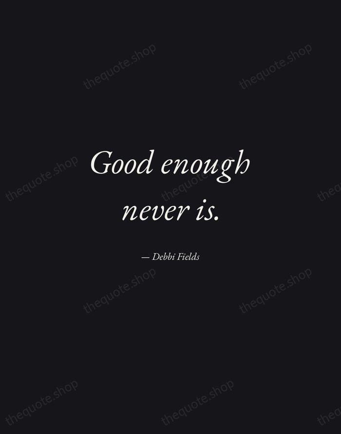 Good enough never is. — Debbi Fields — Manuscript Italic