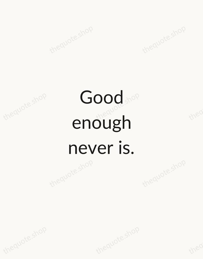 Good enough never is. — Debbi Fields — Minimal Unsigned