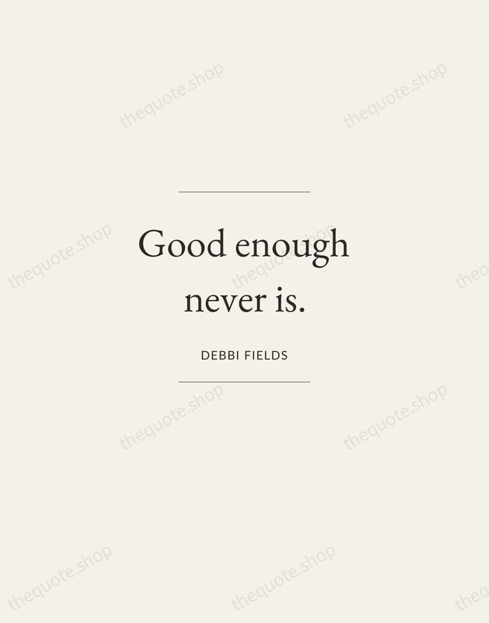 Good enough never is. — Debbi Fields — Gallery Frame