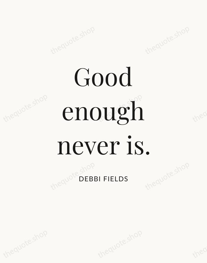 Good enough never is. — Debbi Fields — Statement Serif
