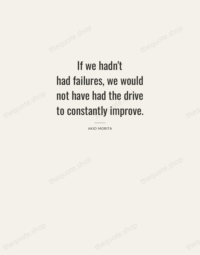 If we hadn't had failures, we would not have had the drive… — Akio Morita — Letterpress Caps
