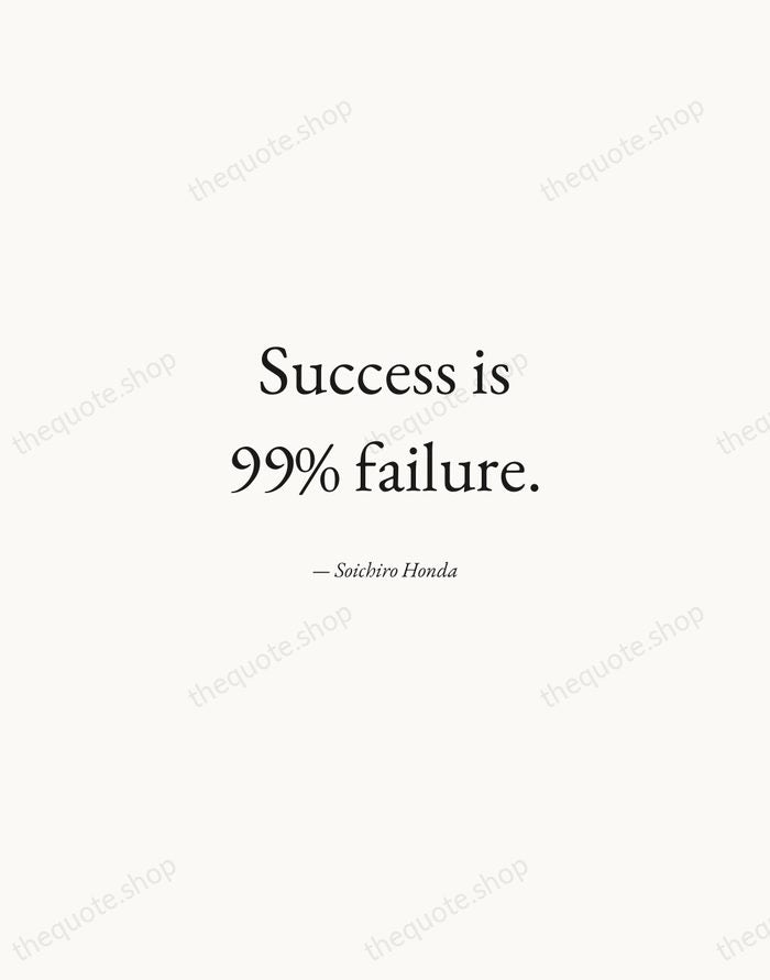 Success is 99% failure. — Soichiro Honda — Quiet Garamond