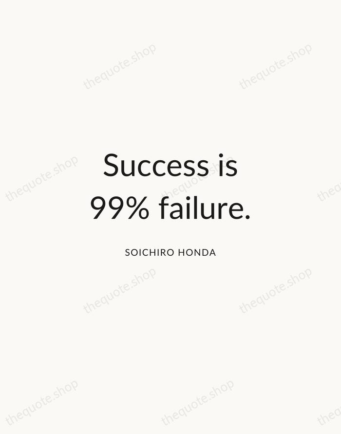 Success is 99% failure. — Soichiro Honda — Modern Sans Calm