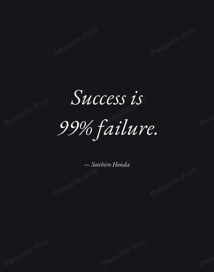 Success is 99% failure. — Soichiro Honda — Manuscript Italic