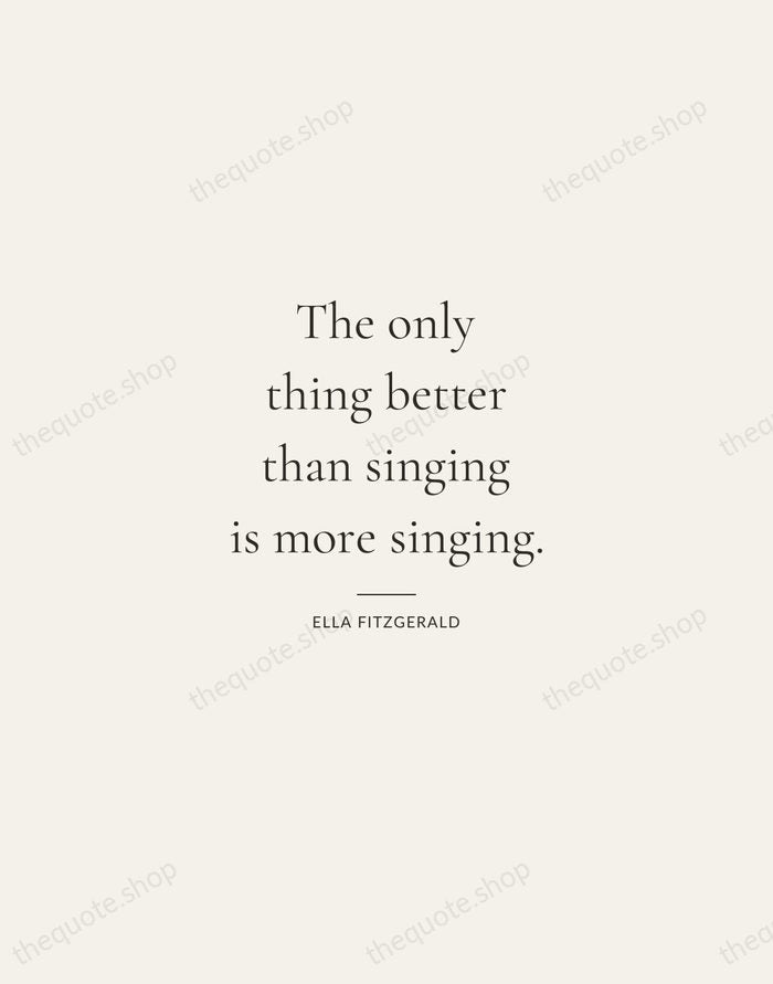 The only thing better than singing is more singing. — Ella Fitzgerald — Gallery Rule