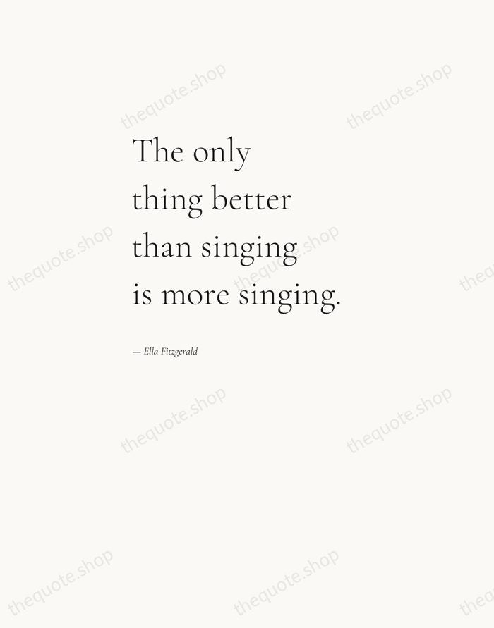The only thing better than singing is more singing. — Ella Fitzgerald — Editorial Left Serif