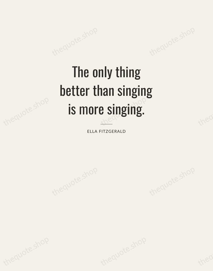 The only thing better than singing is more singing. — Ella Fitzgerald — Letterpress Caps