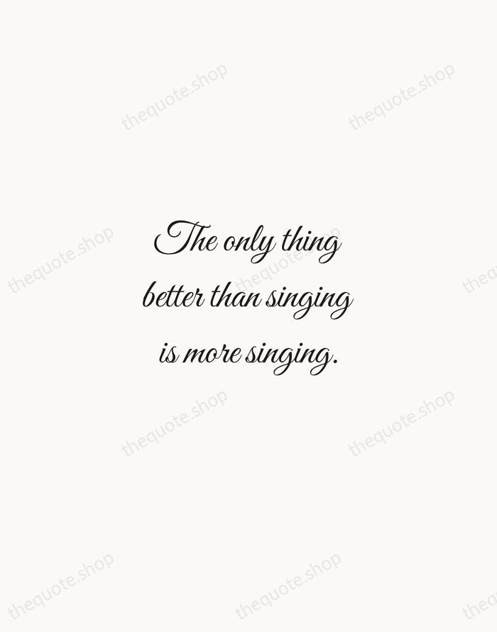 The only thing better than singing is more singing. — Ella Fitzgerald — Script Whisper