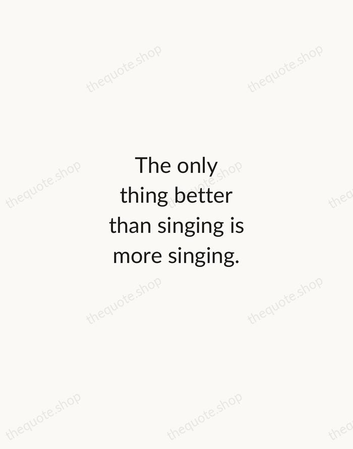 The only thing better than singing is more singing. — Ella Fitzgerald — Minimal Unsigned