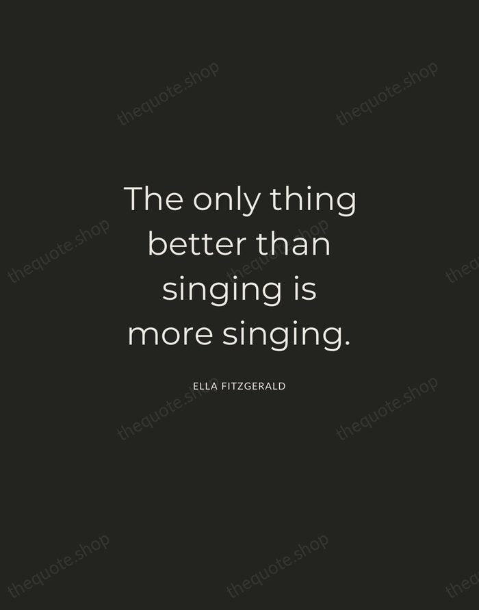 The only thing better than singing is more singing. — Ella Fitzgerald — Charcoal Sans
