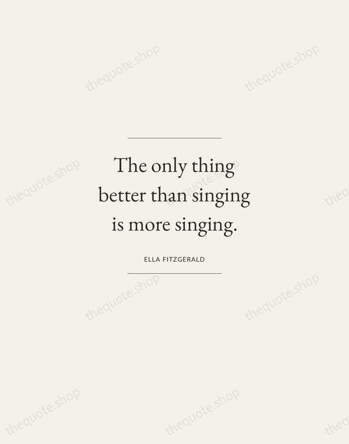 The only thing better than singing is more singing. — Ella Fitzgerald — Gallery Frame