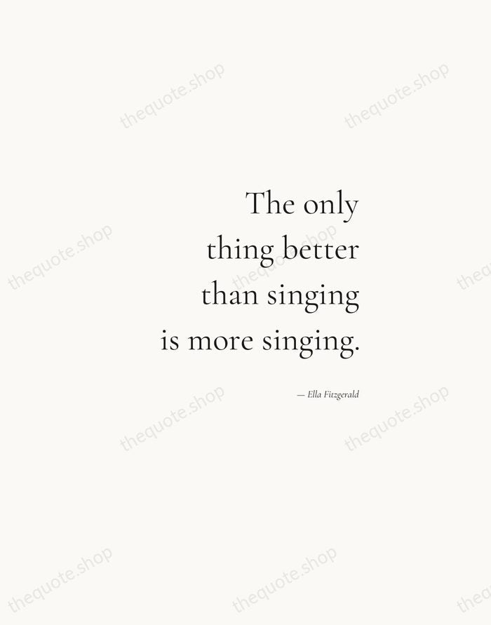 The only thing better than singing is more singing. — Ella Fitzgerald — Soft Serif Right