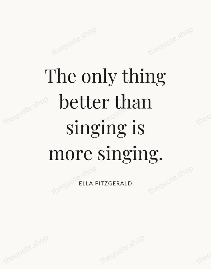 The only thing better than singing is more singing. — Ella Fitzgerald — Statement Serif
