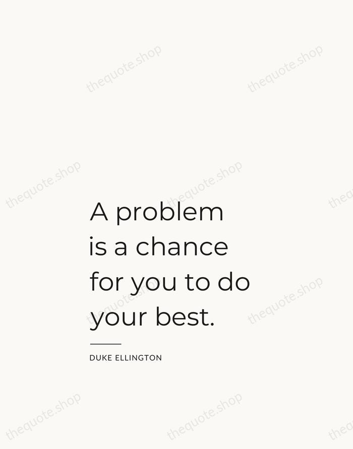 A problem is a chance for you to do your best. — Duke Ellington — Studio Left