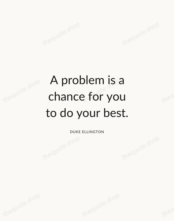 A problem is a chance for you to do your best. — Duke Ellington — Modern Sans Calm