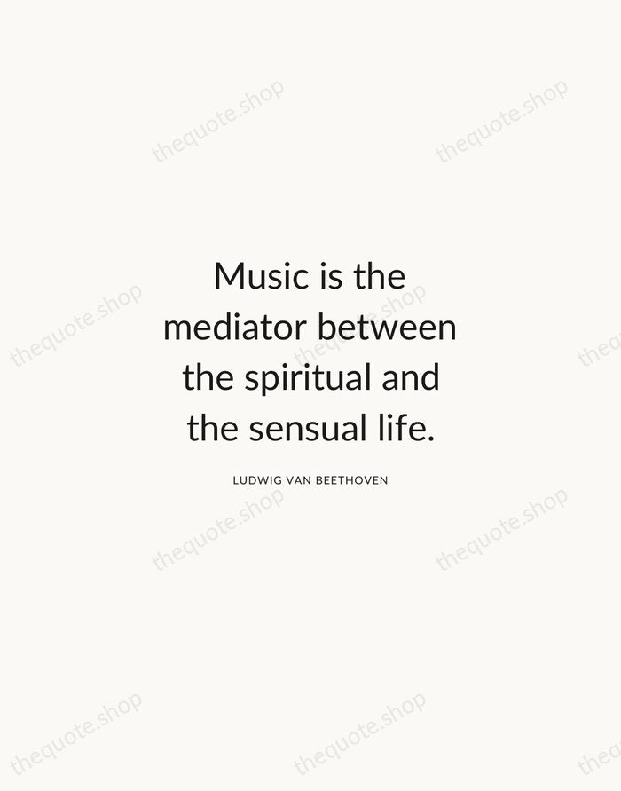 Music is the mediator between the spiritual and the sensual life. — Ludwig van Beethoven — Modern Sans Calm